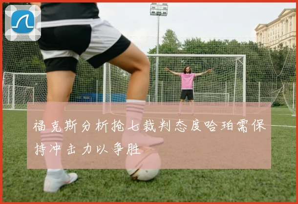 福克斯分析抢七裁判态度哈珀需保持冲击力以争胜