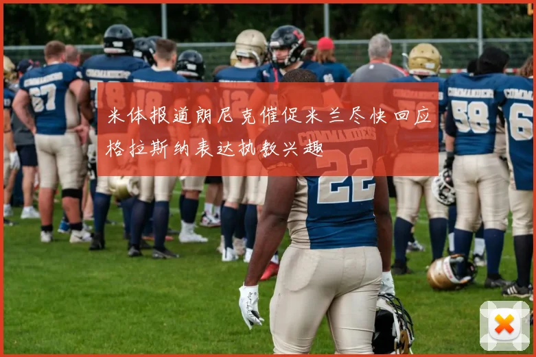 米体报道朗尼克催促米兰尽快回应格拉斯纳表达执教兴趣